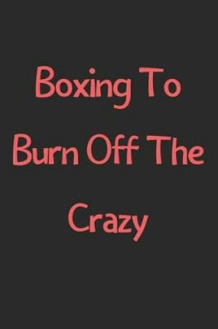 Cover of Boxing To Burn Off The Crazy