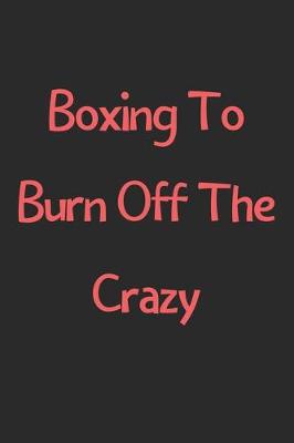 Book cover for Boxing To Burn Off The Crazy