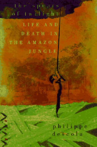 Cover of Spears of Twilight: Life and Death in the Amazon Jungle