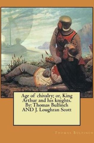 Cover of Age of chivalry; or, King Arthur and his knights. By