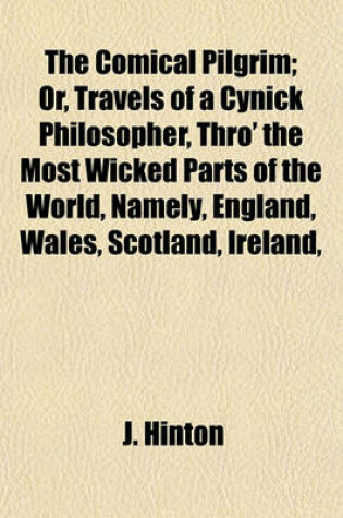 Cover of The Comical Pilgrim; Or, Travels of a Cynick Philosopher, Thro' the Most Wicked Parts of the World, Namely, England, Wales, Scotland, Ireland,