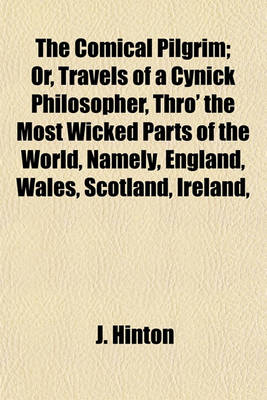 Book cover for The Comical Pilgrim; Or, Travels of a Cynick Philosopher, Thro' the Most Wicked Parts of the World, Namely, England, Wales, Scotland, Ireland,