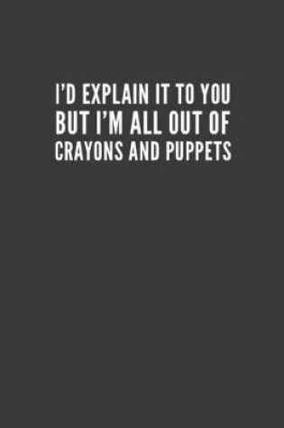 Cover of I'd Explain It to You But I'm All Out of Crayons and Puppets