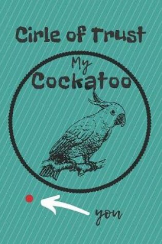 Cover of Circle of Trust My Cockatoo Blank Lined Notebook Journal