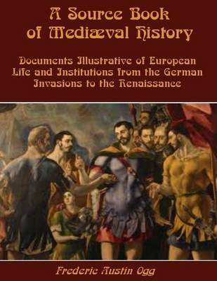 Book cover for A Source Book of Mediaval History : Documents Illustrative of European Life and Institutions from the German Invasions to the Renaissance (Illustrated)