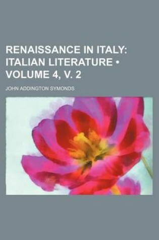 Cover of Renaissance in Italy (Volume 4, V. 2); Italian Literature
