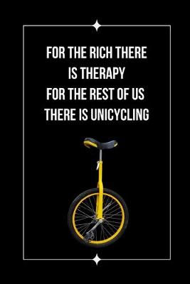 Book cover for For The Rich There Is Therapy.. For The Rest Of Us There Is Unicycling