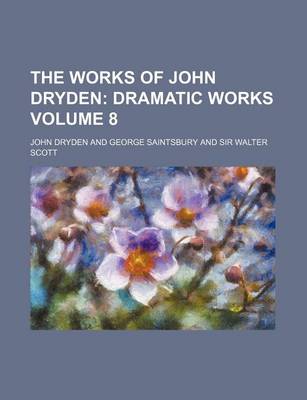 Book cover for The Works of John Dryden; Dramatic Works Volume 8