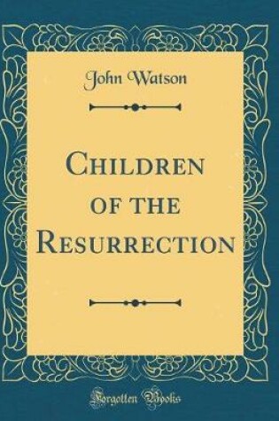 Cover of Children of the Resurrection (Classic Reprint)