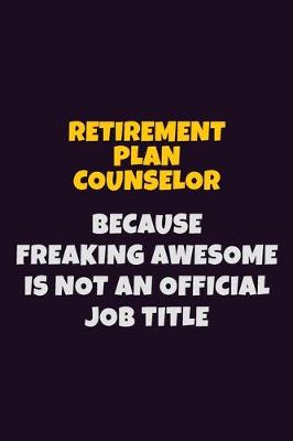 Book cover for Retirement plan counselor, Because Freaking Awesome Is Not An Official Job Title