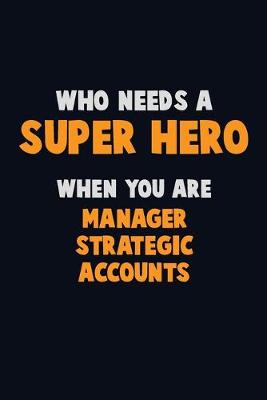 Book cover for Who Need A SUPER HERO, When You Are Manager Strategic Accounts