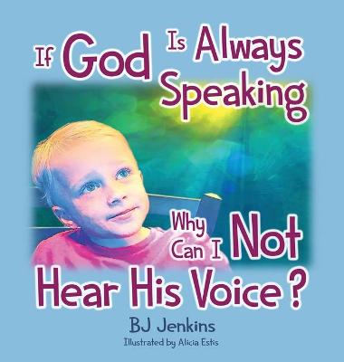 Book cover for If God is Always Speaking Why Can I NOT Hear His Voice?