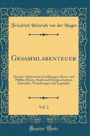 Cover of Gesammlabenteuer, Vol. 2: Hundert Altdeutsche Erzählungen: Ritter-und Pfaffen-Mären, Stadt-und Dorfgeschichten, Schwänke, Wundersagen und Legenden (Classic Reprint)