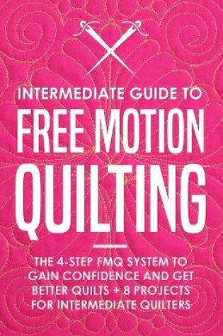 Cover of Intermediate Guide to Free Motion Quilting