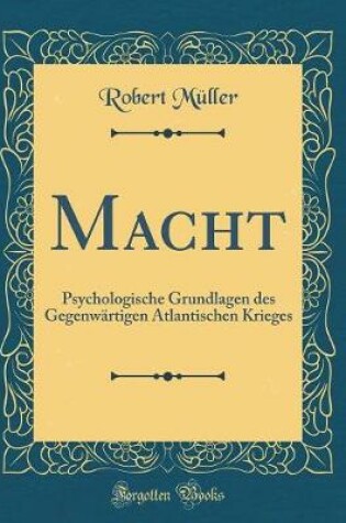 Cover of Macht: Psychologische Grundlagen des Gegenwärtigen Atlantischen Krieges (Classic Reprint)