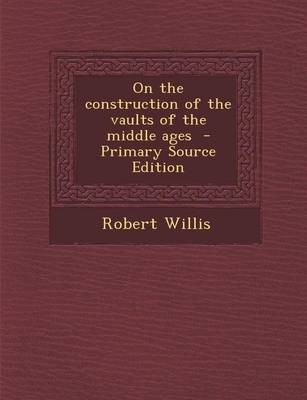 Book cover for On the Construction of the Vaults of the Middle Ages - Primary Source Edition