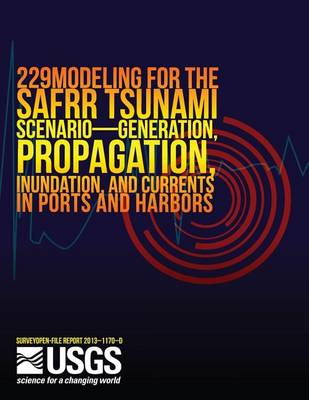 Book cover for Modeling for the SAFRR Tsunami Scenario?Generation, Propagation, Inundation, and Currents in Ports and Harbors