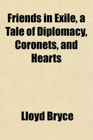 Cover of Friends in Exile, a Tale of Diplomacy, Coronets, and Hearts