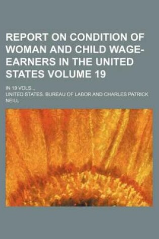 Cover of Report on Condition of Woman and Child Wage-Earners in the United States Volume 19; In 19 Vols