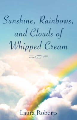 Book cover for Sunshine, Rainbows, And Clouds of Whipped Cream