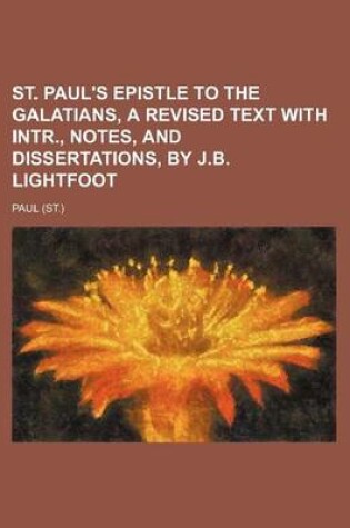 Cover of St. Paul's Epistle to the Galatians, a Revised Text with Intr., Notes, and Dissertations, by J.B. Lightfoot