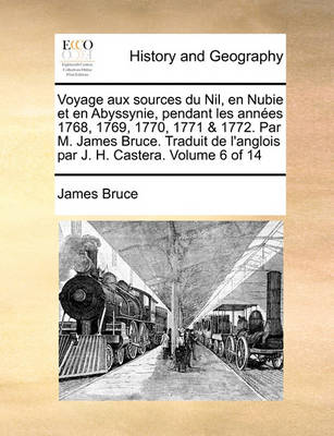 Book cover for Voyage Aux Sources Du Nil, En Nubie Et En Abyssynie, Pendant Les Annes 1768, 1769, 1770, 1771 & 1772. Par M. James Bruce. Traduit de L'Anglois Par J. H. Castera. Volume 6 of 14