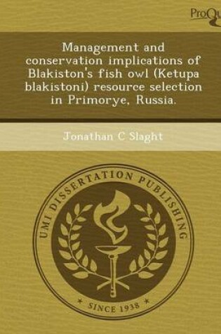 Cover of Management and Conservation Implications of Blakiston's Fish Owl (Ketupa Blakistoni) Resource Selection in Primorye