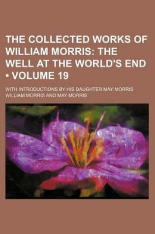 Cover of The Collected Works of William Morris (Volume 19); The Well at the World's End. with Introductions by His Daughter May Morris