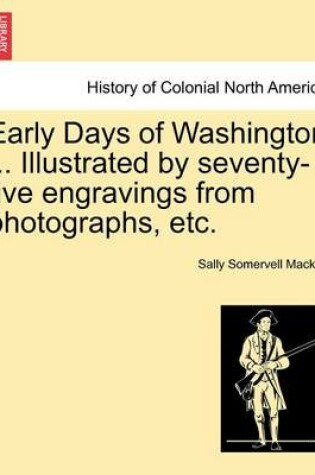 Cover of Early Days of Washington ... Illustrated by Seventy-Five Engravings from Photographs, Etc.