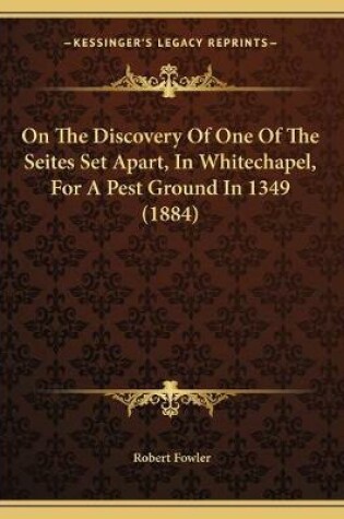 Cover of On The Discovery Of One Of The Seites Set Apart, In Whitechapel, For A Pest Ground In 1349 (1884)