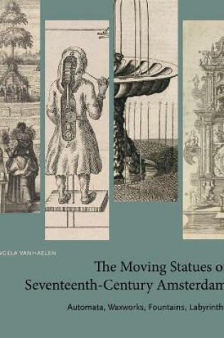 Cover of The Moving Statues of Seventeenth-Century Amsterdam