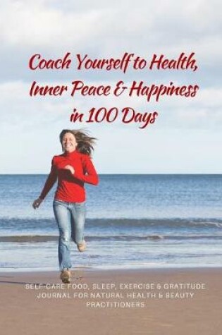 Cover of Coach Yourself to Health, Inner Peace & Happiness in 100 Days