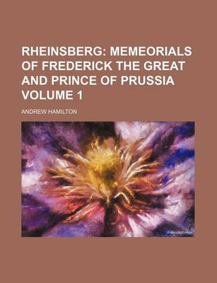 Book cover for Rheinsberg; Memeorials of Frederick the Great and Prince of Prussia Volume 1