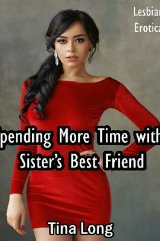Cover of Spending More Time With Sister's Best Friend: Lesbian Erotica