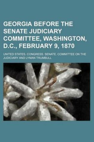 Cover of Georgia Before the Senate Judiciary Committee, Washington, D.C., February 9, 1870