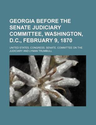 Book cover for Georgia Before the Senate Judiciary Committee, Washington, D.C., February 9, 1870