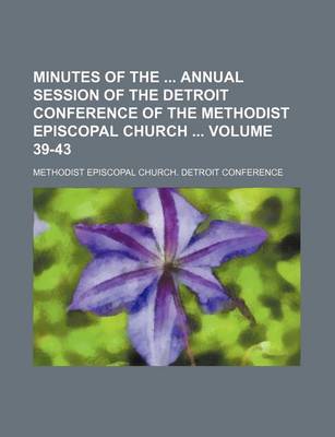 Book cover for Minutes of the Annual Session of the Detroit Conference of the Methodist Episcopal Church Volume 39-43