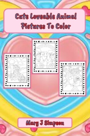 Cover of Cute Loveable Animal Pictures To Color