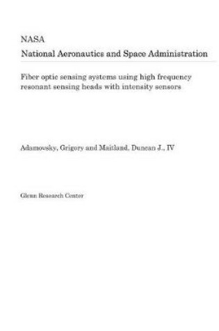 Cover of Fiber Optic Sensing Systems Using High Frequency Resonant Sensing Heads with Intensity Sensors