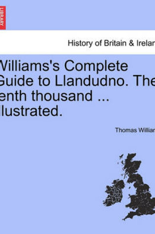 Cover of Williams's Complete Guide to Llandudno. the Tenth Thousand ... Illustrated.