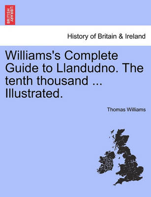 Book cover for Williams's Complete Guide to Llandudno. the Tenth Thousand ... Illustrated.