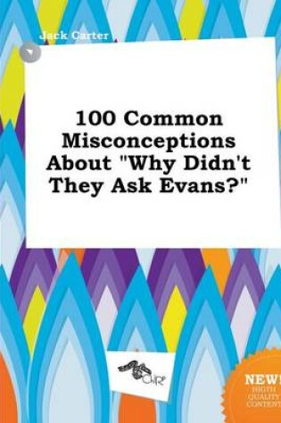 Cover of 100 Common Misconceptions about Why Didn't They Ask Evans?