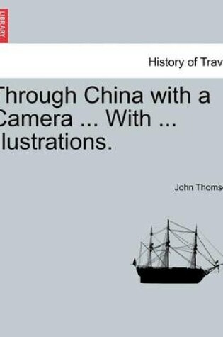 Cover of Through China with a Camera ... with ... Illustrations.