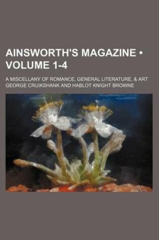 Cover of Ainsworth's Magazine (Volume 1-4); A Miscellany of Romance, General Literature, & Art