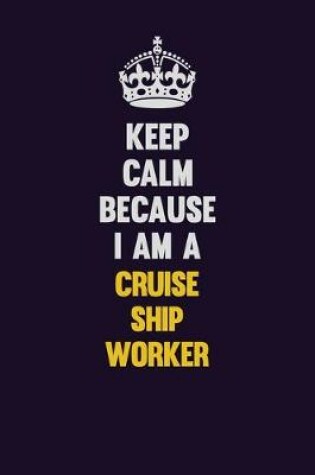 Cover of Keep Calm Because I Am A Cruise Ship Worker