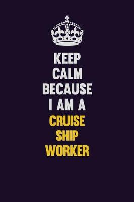 Book cover for Keep Calm Because I Am A Cruise Ship Worker