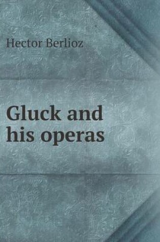 Cover of Gluck and His Operas