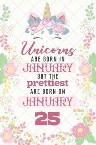 Cover of Unicorns Are Born In January But The Prettiest Are Born On January 25