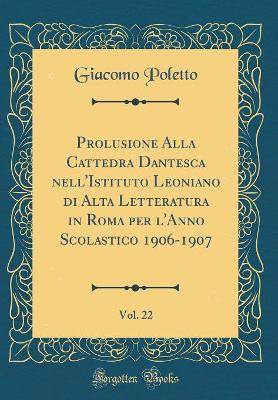 Book cover for Prolusione Alla Cattedra Dantesca Nell'istituto Leoniano Di Alta Letteratura in Roma Per l'Anno Scolastico 1906-1907, Vol. 22 (Classic Reprint)