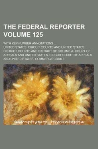 Cover of The Federal Reporter Volume 125; With Key-Number Annotations